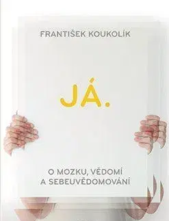Psychológia, etika Já. O mozku, vědomí a sebeuvědomování, 3. vydání - František Koukolík