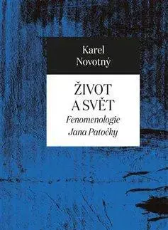 Filozofia Život a svět - Fenomenologie Jana Patočky - Karel Novotný