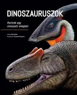 Biológia, fauna a flóra Dinoszauruszok - Portrék egy elveszett világból - Riley Black,Riccardo Frapiccini,András Szepesi