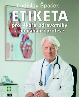 Psychológia, etika Etiketa pro lékaře, zdravotníky a pomáhající profese - Ladislav Špaček