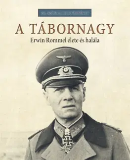Druhá svetová vojna A tábornagy - Erwin Rommel élete és halála - Daniel Allen Butler