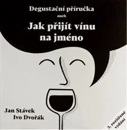 Víno Degustační příručka aneb jak přijít vínu na jméno - Ivo Dvořák,Jan Stávek