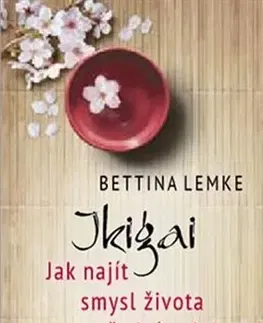 Rozvoj osobnosti Ikigai - Jak najít smysl života ve všedním dni - Bettina Lemke