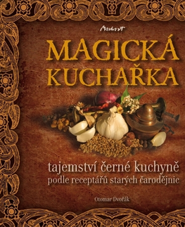 Kuchárky - ostatné MAGICKÁ KUCHAŘKA - tajemství černé kuchyně podle receptářů starých čarodějnic - Otomar Dvořák