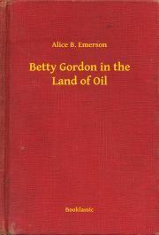 Svetová beletria Betty Gordon in the Land of Oil - Emerson Alice B.