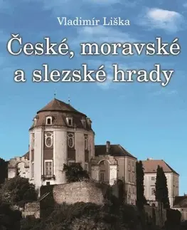 Slovenské a české dejiny České, moravské a slezské hrady ve faktech, mýtech a legendách - Vladimír Liška