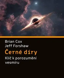 Astronómia, vesmír, fyzika Černé díry - Jeff Forshaw,Brian Cox,Vojtěch Witzany