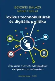 Politológia Toxikus technokultúrák és digitális politika - Böcskei Balázs,Német Szilvi