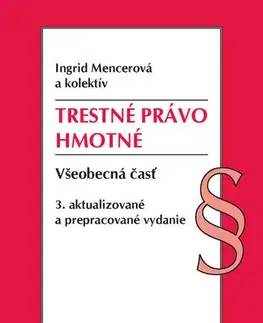 Trestné právo Trestné právo hmotné - Všeobecná časť, 3. vydanie - Ingrid Mencerová,Kolektív autorov