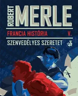 Historické romány Francia História V. - Szenvedélyes szeretet - Robert Merle