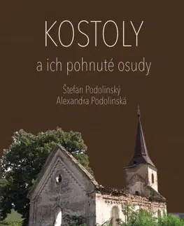 Encyklopédie, obrazové publikácie Kostoly a ich pohnuté osudy - Alexandra Podolinská,Štefan Podolinský