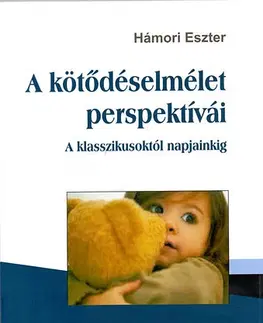 Odborná a náučná literatúra - ostatné A kötődéselmélet perspektívái - A klasszikusoktól napjainkig - Eszter Hámori