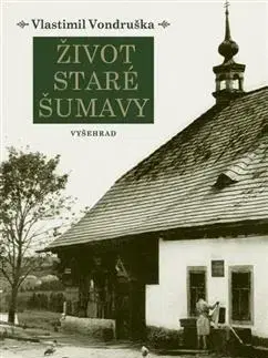 Slovenské a české dejiny Život staré Šumavy - Vlastimil Vondruška