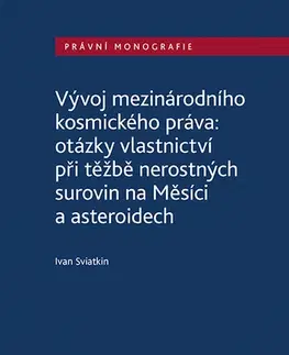 Právo - ostatné Vývoj mezinárodního kosmického práva: otázky vlastnictví při těžbě nerostných surovin na Měsíci a asteroidech - Ivan Sviatkin