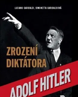 História Adolf Hitler Zrození diktátora - Simonetta Garibaldiová,Luciano Garibaldi