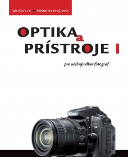 Učebnice pre SŠ - ostatné Optika a prístroje I pre UO fotograf - Ján Kolcún,Miriam Andrejiová