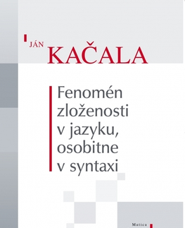 Literárna veda, jazykoveda Fenomén zloženosti v jazyku, osobitne v syntaxi - Ján Kačala