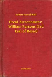 Svetová beletria Great Astronomers: William Parsons (3rd Earl of Rosse) - Ball Robert Stawell