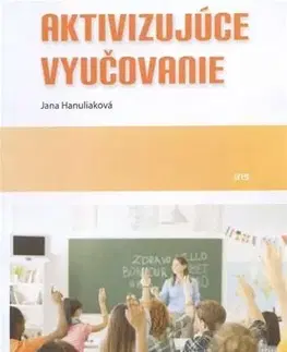 Pedagogika, vzdelávanie, vyučovanie Aktivizujúce vyučovanie - Jana Hanuliaková