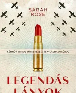 Historické romány Legendás lányok - Kémnők titkos története a II. világháborúból - Sarah Rose