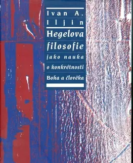 Filozofia Hegelova filosofie jako nauka o konkrétnosti Boha a člověka - Ivan A. Iljin,Alan Černohous
