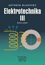 Veda, technika, elektrotechnika Elektrotechnika III. 6.vydání - Antonín Blahovec