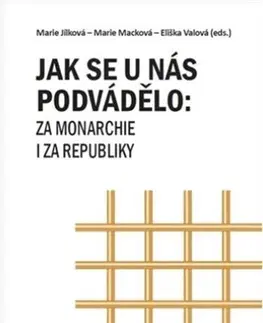 Dejiny práva Jak se u nás podvádělo: za monarchie i za republiky - Marie Jílková,Marie Macková
