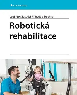 Medicína - ostatné Robotická rehabilitace - Leoš Navrátil,Aleš Příhoda,Kolektív autorov