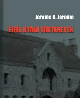 Novely, poviedky, antológie Éjfél utáni történetek - Jerome Klapka Jerome