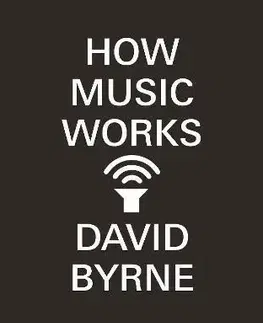 Hudba - noty, spevníky, príručky How Music Works - David Byrne