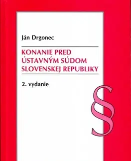 Ústavné právo Konanie pred Ústavným súdom Slovenskej republiky, 2. vydanie - Ján Drgonec