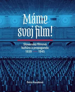Film - encyklopédie, ročenky Máme svoj film! Slovenská filmová kultúra a propaganda 1939 – 1945 - Petra Hanáková