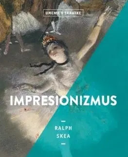 Dejiny, teória umenia Umenie v skratke: Impresionizmus - Ralph Skea,Janka Jurečková