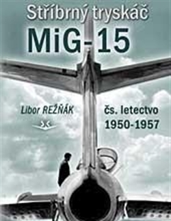 Armáda, zbrane a vojenská technika Stříbrný tryskáč MiG-15 - Libor Režňák
