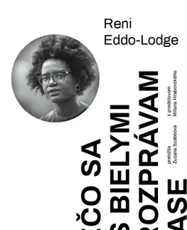 Eseje, úvahy, štúdie Prečo sa už s bielymi nerozprávam o rase - Reni Eddo-Lodge,Zuzana Szabóová
