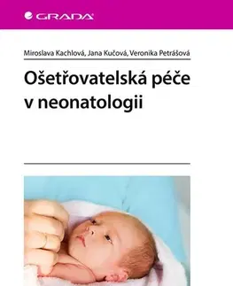 Pediatria Ošetřovatelská péče v neonatologii - Miroslava Kachlová,Jana Kučová,Veronika Petrášová