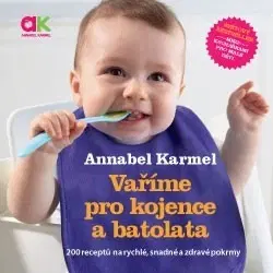 Varíme pre deti a s deťmi Vaříme pro kojence a batolata – 200 receptů na rychlé, snadné a zdravé pokrmy - Annabel Karmel