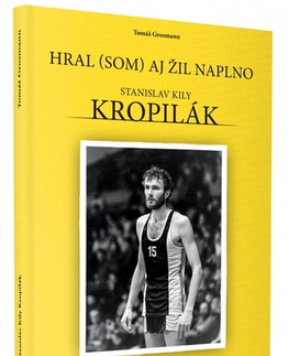 Šport Stanislav Kropilák - Hral (som) aj žil naplno - Tomáš Grosmann