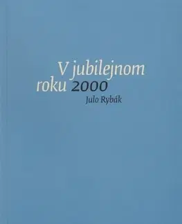 Eseje, úvahy, štúdie V jubilejnom roku 2000 - Julo Rybák