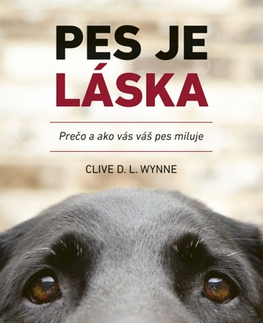 Psy, kynológia Pes je láska - Prečo a ako vás váš pes miluje - Clive Wynne