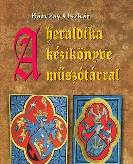 Archeológia, genealógia a heraldika A heraldika kézikönyve miniszótárral - Oszkár Bárczay