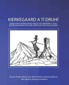 Filozofia Kierkegaard a tí druhí: Soren Aabye Kierkegaard, Miguel de Unamuno y Jugo, Dietrich Bonhoeffer, Karl Barth, Wystan Hugh Auden - Roman Králik