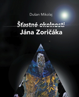 Biografie - ostatné Šťastné okolnosti Jána Zoričáka - Dušan Mikolaj