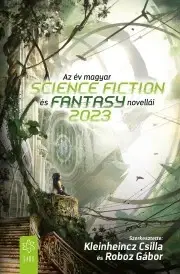 Sci-fi a fantasy Az év magyar science fiction és fantasynovellái 2023 - Csilla Kleinheincz