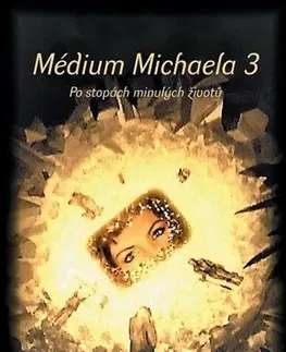 Ezoterika - ostatné Médium Michaela 3 - Po stopách minulých životů - Libuše Steckerová