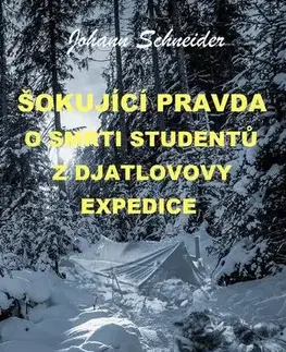 Odborná a náučná literatúra - ostatné Šokující pravda o smrti studentů z Djatlovovy expedice - Johannes W. Schneider