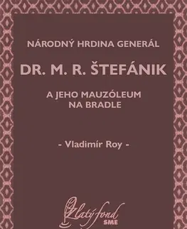 História - ostatné Národný hrdina generál dr. M. R. Štefánik a jeho mauzóleum na Bradle - Vladimír Roy