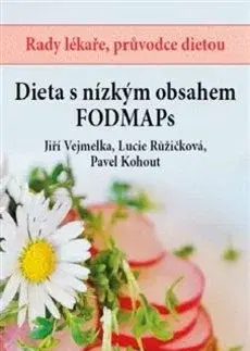 Zdravá výživa, diéty, chudnutie Dieta s nízkým obsahem Fodmaps - Lucie Růžičková,Pavel Kohout,Jiří Vejmelka