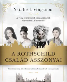 História A Rothschild család asszonyai - A világ leghíresebb dinasztiájának elmondatlan története - Natalie Livingstone