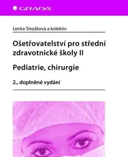 Učebnice pre SŠ - ostatné Ošetřovatelství pro střední zdravotnické školy II. - Pediatrie, chirurgie - 2. vydání - Kolektív autorov,Lenka Slezáková